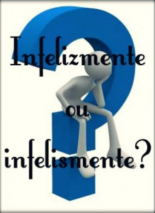 Infelizmente x infelismente?