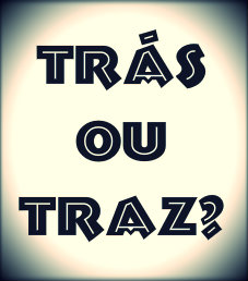 Trás ou Traz?