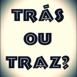 Trás ou Traz?