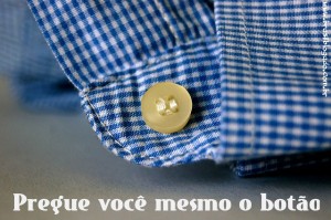 Pregue você mesmo o botão da sua roupa. 