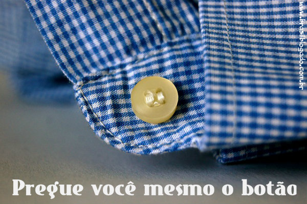 Pregue você mesmo o botão da sua roupa.