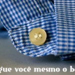 Pregue você mesmo o botão da sua roupa.