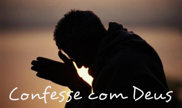 Lembre-se que não é preciso do homem, para se confessor com altíssimo.